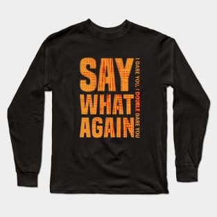 SAY WHAT AGAIN Long Sleeve T-Shirt